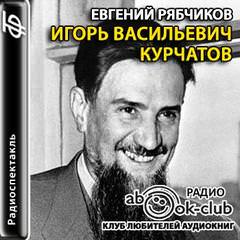 Аудиокнига Игорь Васильевич Курчатов