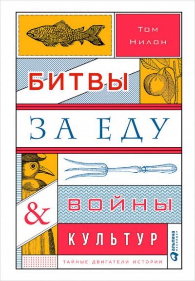 Битвы за еду и войны культур: Тайные двигатели истории - Том Нилон