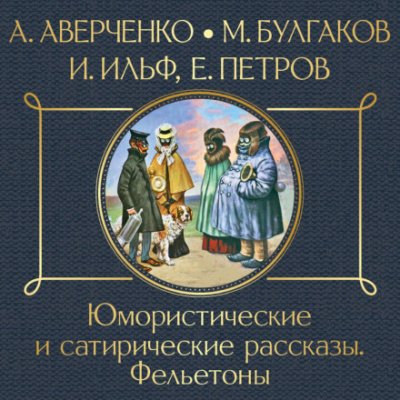 Юмористические и сатирические рассказы - Илья Ильф, Евгений Петров, Михаил Булгаков, Аркадий Аверченко