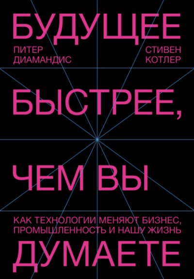 Аудиокнига Будущее быстрее, чем вы думаете. Как технологии меняют бизнес, промышленность и нашу жизнь