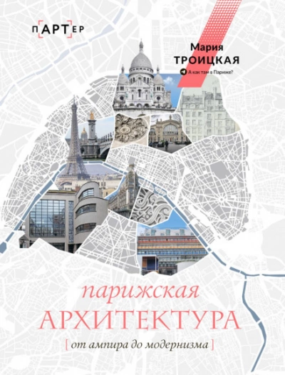 Парижская архитектура: от ампира до модернизма - Мария Троицкая