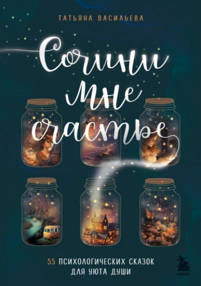 Сочини мне счастье. 55 психологических сказок для уюта души - Татьяна Васильева