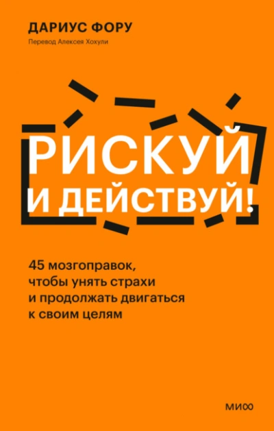 Рискуй и действуй! 45 мозгоправок, чтобы унять страхи и продолжать двигаться к своим целям - Дариус Фору