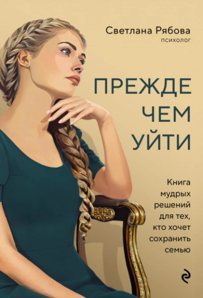 Прежде чем уйти. Книга мудрых решений для тех, кто хочет сохранить семью - Светлана Рябова