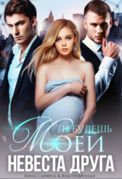 Невеста друга. Ты будешь моей - Анна Сафина, Яна Невинная