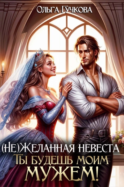 НеЖеланная невеста. Ты будешь моим мужем! - Ольга Гучкова