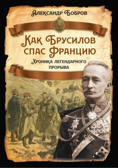 Как Брусилов спас Францию. Хроника легендарного прорыва - Александр Бобров