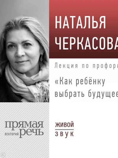 Лекция «Как ребёнку выбрать будущее» - Наталья Черкасова