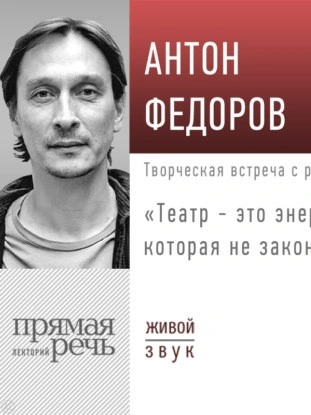 Лекция «Театр – это энергия, которая не закончится» - Антон Федоров