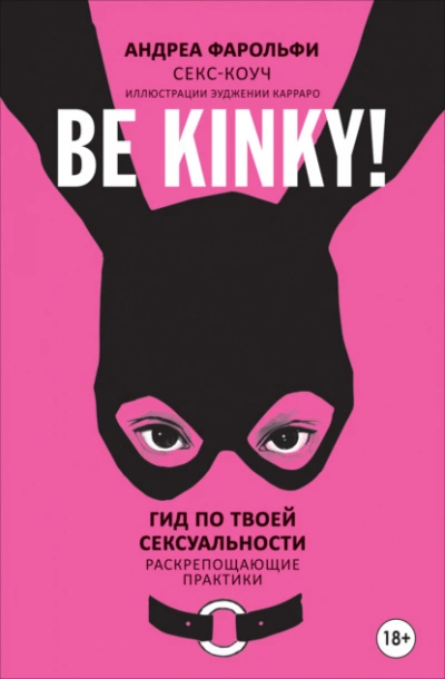 Be kinky! Гид по твоей сексуальности. Раскрепощающие практики - Андреа Фарольфи