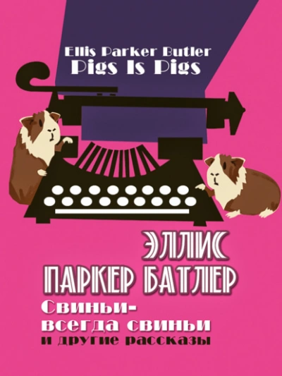 Свиньи – всегда свиньи и другие рассказы - Эллис Батлер