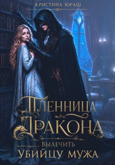 Аудиокнига Пленница дракона. Вылечить убийцу мужа